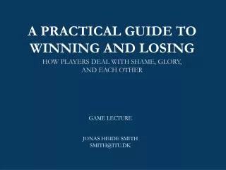 A PRACTICAL GUIDE TO WINNING AND LOSING HOW PLAYERS DEAL WITH SHAME, GLORY, AND EACH OTHER