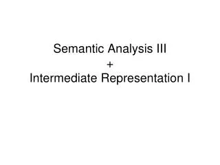 Semantic Analysis III + Intermediate Representation I