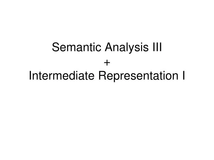 semantic analysis iii intermediate representation i