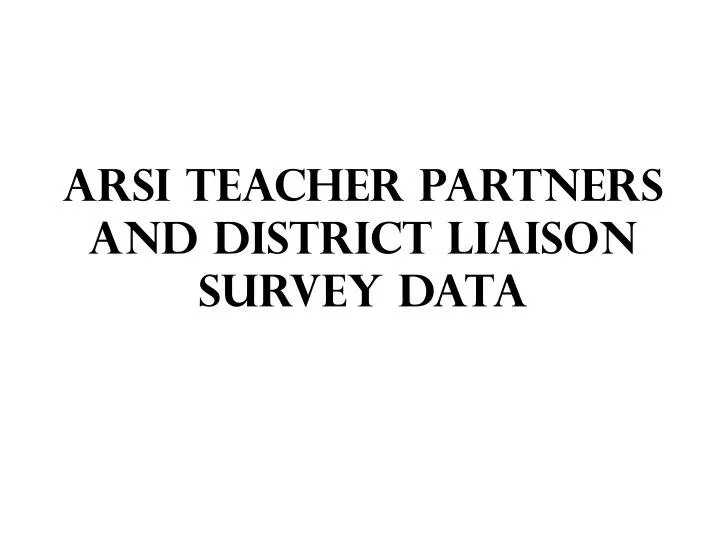 arsi teacher partners and district liaison survey data