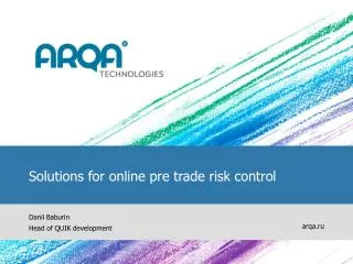 Solutions for online pre trade risk control Danil Baburin H ead of QUIK development
