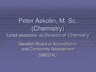 Peter Askolin, M. Sc. ( Chemistry ) Lead assessor at Division of Chemistry