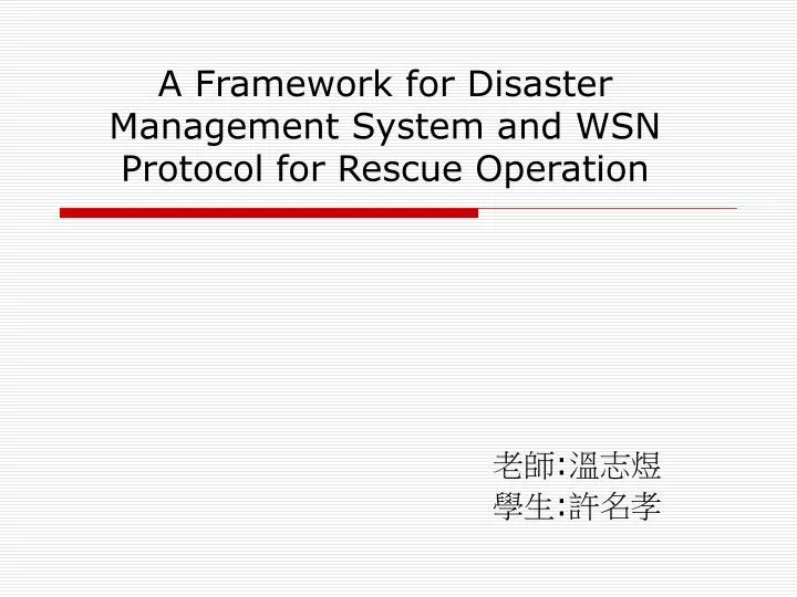 a framework for disaster management system and wsn protocol for rescue operation