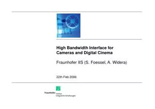 High Bandwidth Interface for Cameras and Digital Cinema Fraunhofer IIS (S. Foessel, A. Widera)