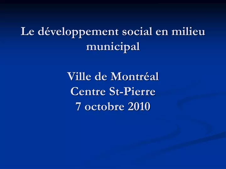 le d veloppement social en milieu municipal ville de montr al centre st pierre 7 octobre 2010