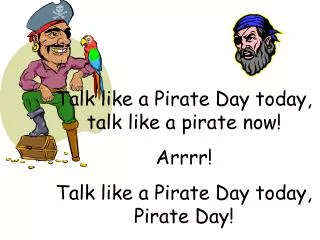 Talk like a Pirate Day today, talk like a pirate now! Arrrr!