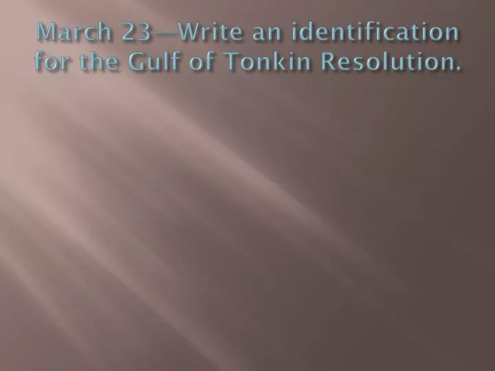 march 23 write an identification for the gulf of tonkin resolution