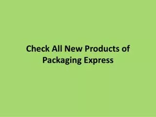 Check All New Products of Packaging Express