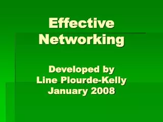 Effective Networking Developed by Line Plourde-Kelly January 2008
