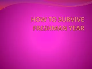HOW TO SURVIVE FRESHMAN YEAR