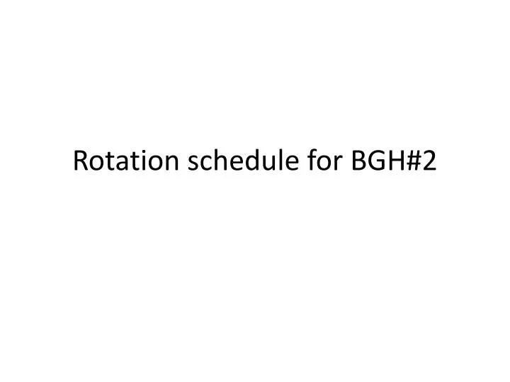 rotation schedule for bgh 2