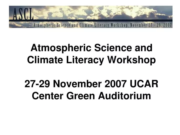 atmospheric science and climate literacy workshop 27 29 november 2007 ucar center green auditorium