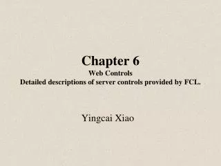 Chapter 6 Web Controls Detailed descriptions of server controls provided by FCL.
