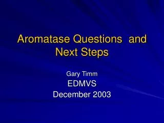 Aromatase Questions and Next Steps