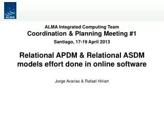 ALMA Integrated Computing Team Coordination &amp; Planning Meeting #1 Santiago, 17-19 April 2013