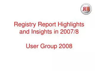 Registry Report Highlights and Insights in 2007/8 User Group 2008