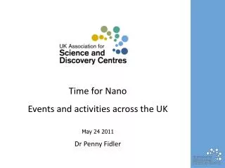 Time for N ano Events and activities across the UK May 24 2011 Dr Penny Fidler