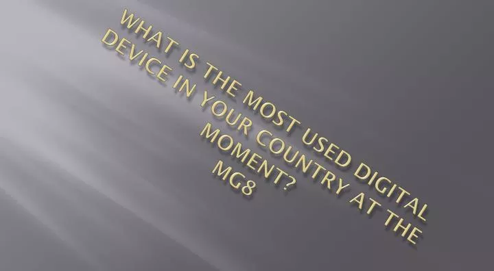what is the most used digital device in your country at the moment mg8