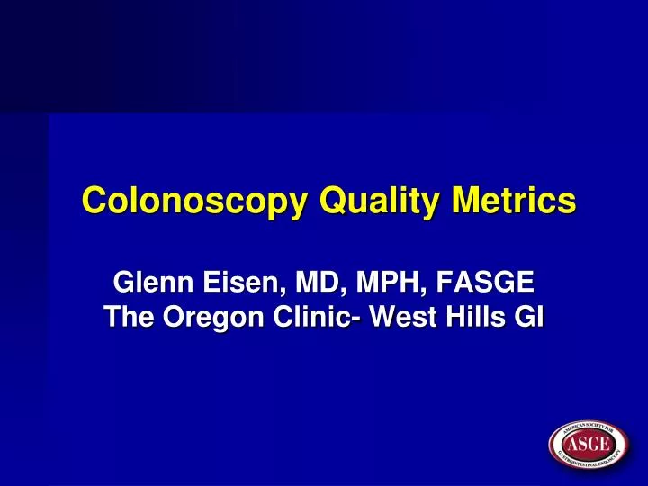 colonoscopy quality metrics glenn eisen md mph fasge the oregon clinic west hills gi