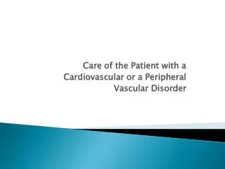 Care of the Patient with a Cardiovascular or a Peripheral Vascular Disorder