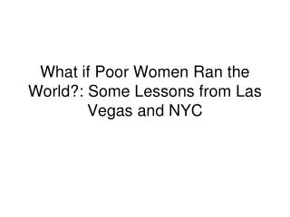 What if Poor Women Ran the World?: Some Lessons from Las Vegas and NYC