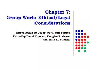 Chapter 7: Group Work: Ethical/Legal Considerations