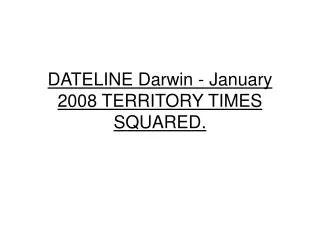 DATELINE Darwin - January 2008 TERRITORY TIMES SQUARED.