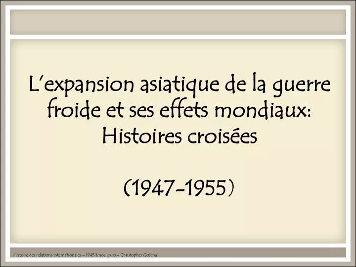 l expansion asiatique de la guerre froide et ses effets mondiaux histoires crois es 1947 1955