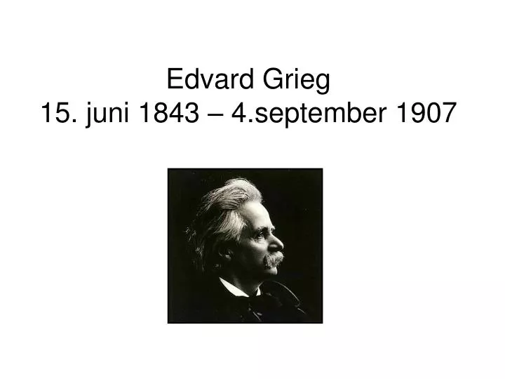 PPT - Edvard Grieg 15. juni 1843 – 4.september 1907 PowerPoint ...