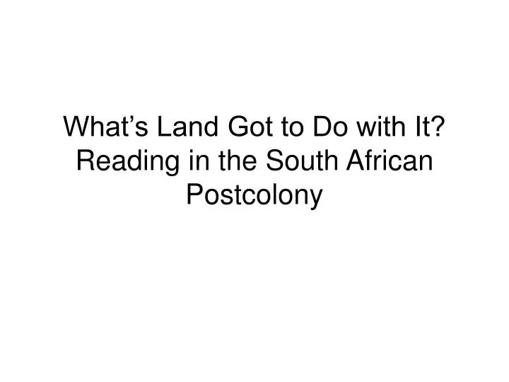 what s land got to do with it reading in the south african postcolony