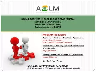 DOING BUSINESS IN FREE TRADE AREAS (DBFTA) 22 MARCH 2013/1PM TO 5PM VENUE: TBA (ALABANG AREA)