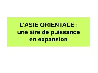 l asie orientale une aire de puissance en expansion
