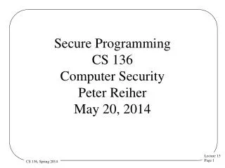Secure Programming CS 136 Computer Security Peter Reiher May 20, 2014
