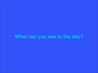 What can you see in the sky?