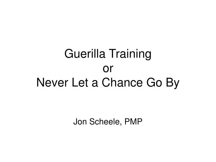 guerilla training or never let a chance go by