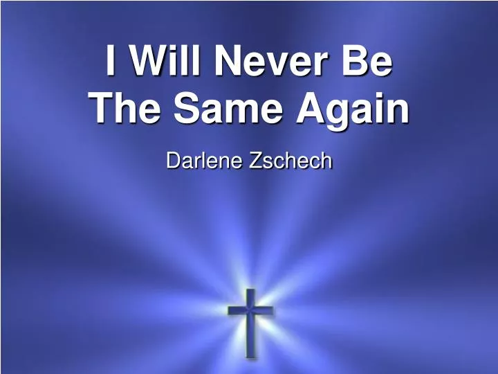 i will never be the same again darlene zschech