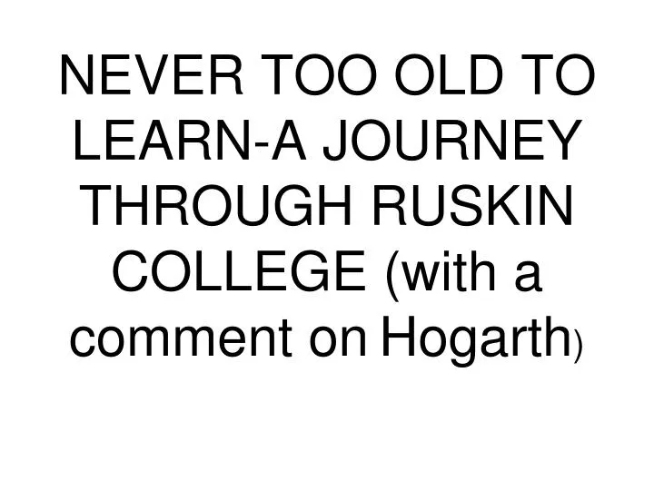 never too old to learn a journey through ruskin college with a comment on hogarth