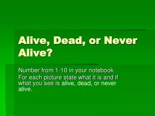 Alive, Dead, or Never Alive?