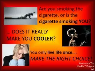 Are you smoking the cigarette, or is the cigarette smoking YOU ?