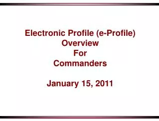 Electronic Profile (e-Profile) Overview For Commanders January 15, 2011
