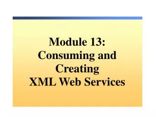 Module 13: Consuming and Creating XML Web Services