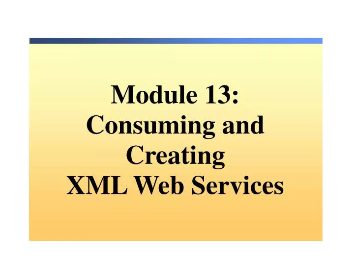 module 13 consuming and creating xml web services