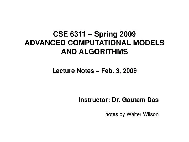 cse 6311 spring 2009 advanced computational models and algorithms lecture notes feb 3 2009