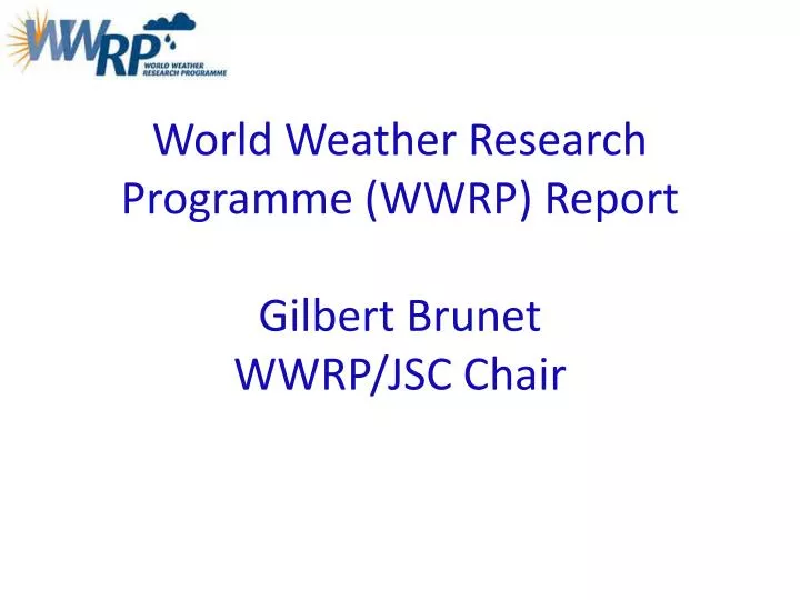 world weather research programme wwrp report gilbert brunet wwrp jsc chair
