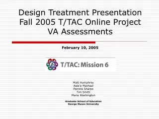 Design Treatment Presentation Fall 2005 T/TAC Online Project VA Assessments February 10, 2005