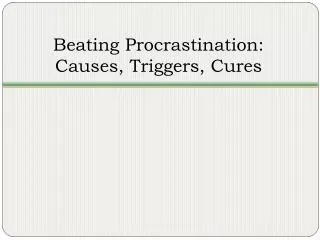 Beating Procrastination: Causes, Triggers, Cures