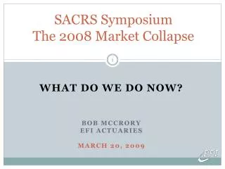 SACRS Symposium The 2008 Market Collapse