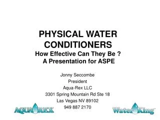 PHYSICAL WATER CONDITIONERS How Effective Can They Be ? A Presentation for ASPE