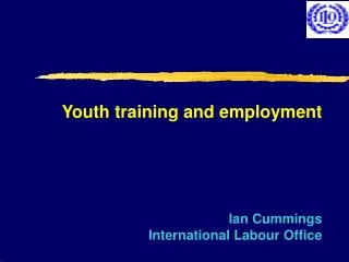 Youth training and employment Ian Cummings International Labour Office