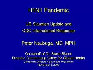 H1N1 Pandemic US Situation Update and CDC International Response Peter Nsubuga, MD, MPH